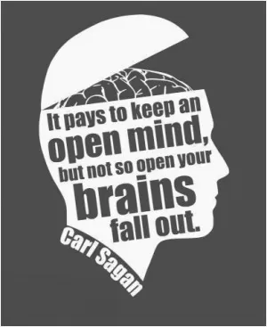 Be open - minded, but not so open - minded that your brains fall out Picture Quote #1