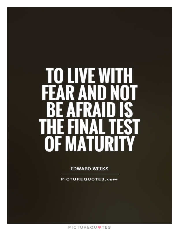 To live with fear and not be afraid is the final test of maturity Picture Quote #1