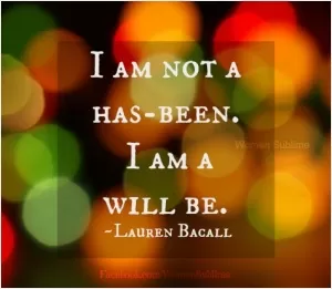 I am not a has-been. I am a will be Picture Quote #1