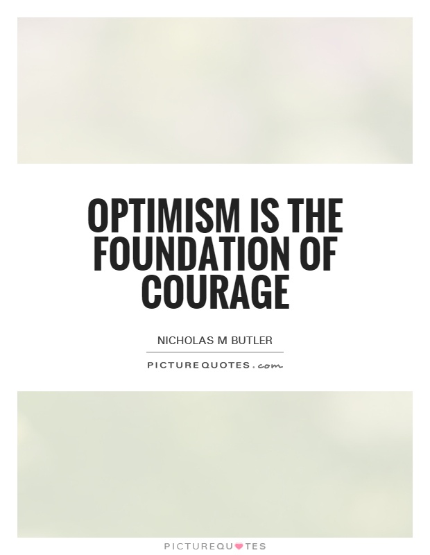 Optimism is the foundation of courage Picture Quote #1