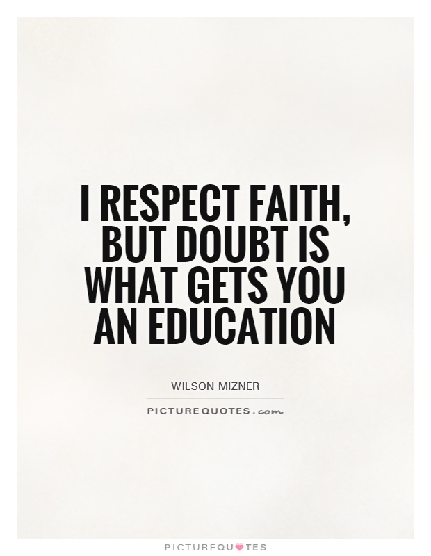 I respect faith, but doubt is what gets you an education Picture Quote #1
