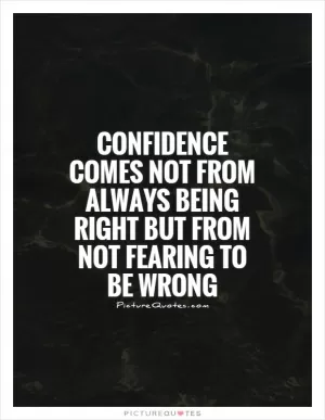 Confidence comes not from always being right but from not fearing to be wrong Picture Quote #1