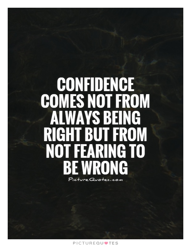 Confidence comes not from always being right but from not fearing to be wrong Picture Quote #1