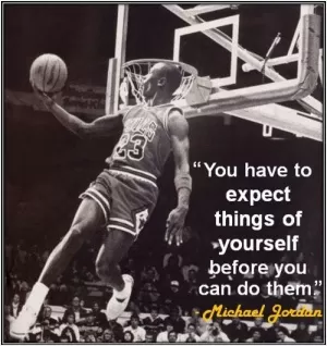You have to expect things of yourself before you can do them Picture Quote #1