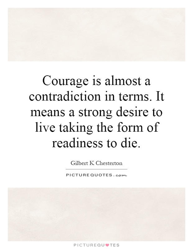 Courage is almost a contradiction in terms. It means a strong desire to live taking the form of readiness to die Picture Quote #1