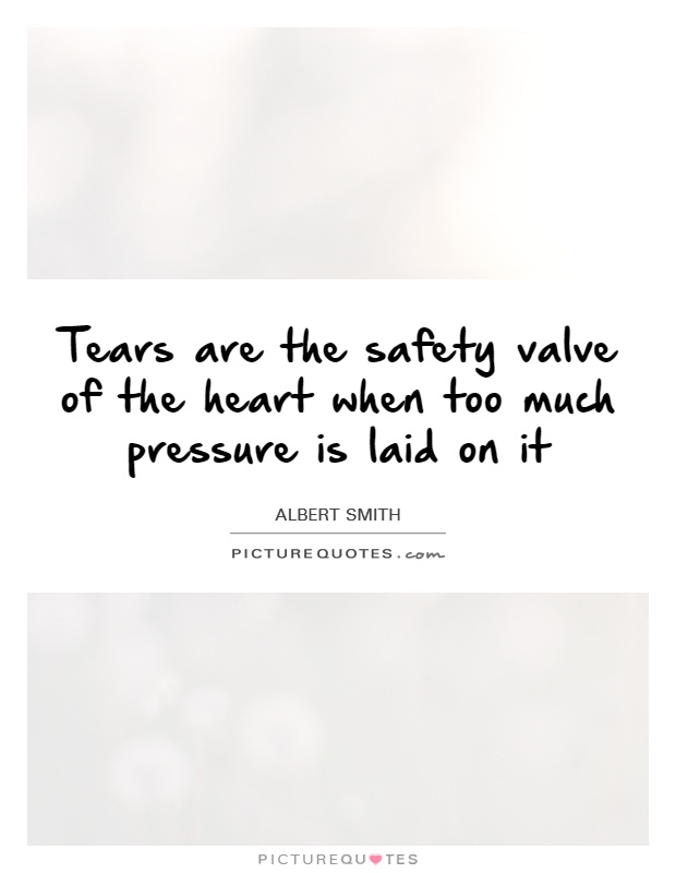Tears are the safety valve of the heart when too much pressure is laid on it Picture Quote #1