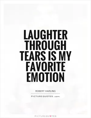 Laughter through tears is my favorite emotion Picture Quote #1