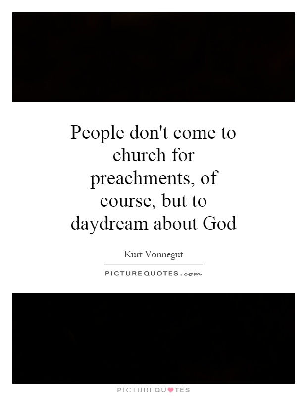 People don't come to church for preachments, of course, but to daydream about God Picture Quote #1
