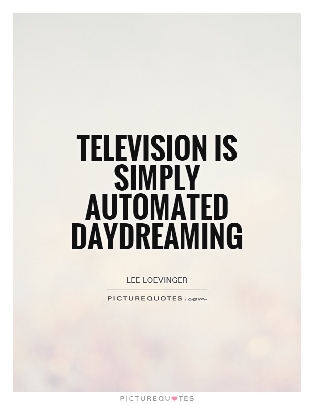 Television is simply automated daydreaming Picture Quote #1