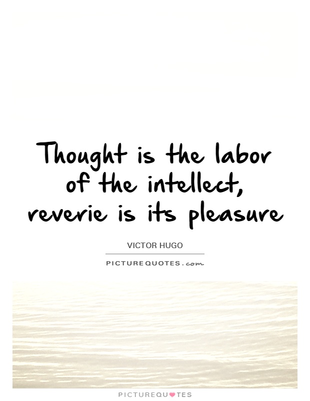 Thought is the labor of the intellect, reverie is its pleasure Picture Quote #1