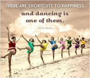 There are short cuts to happiness, and dancing is one of them Picture Quote #1