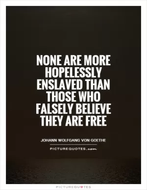 None are more hopelessly enslaved than those who falsely believe they are free Picture Quote #1