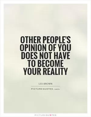 Other people's opinion of you does not have to become your reality Picture Quote #1