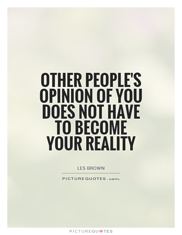 Other people's opinion of you does not have to become your... | Picture ...