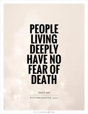 People living deeply have no fear of death Picture Quote #1