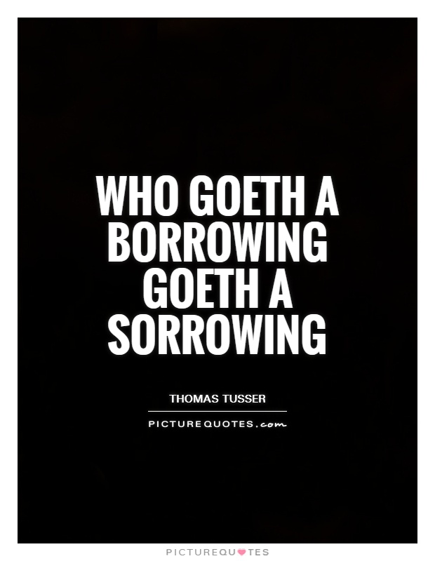 Who goeth a borrowing goeth a sorrowing Picture Quote #1