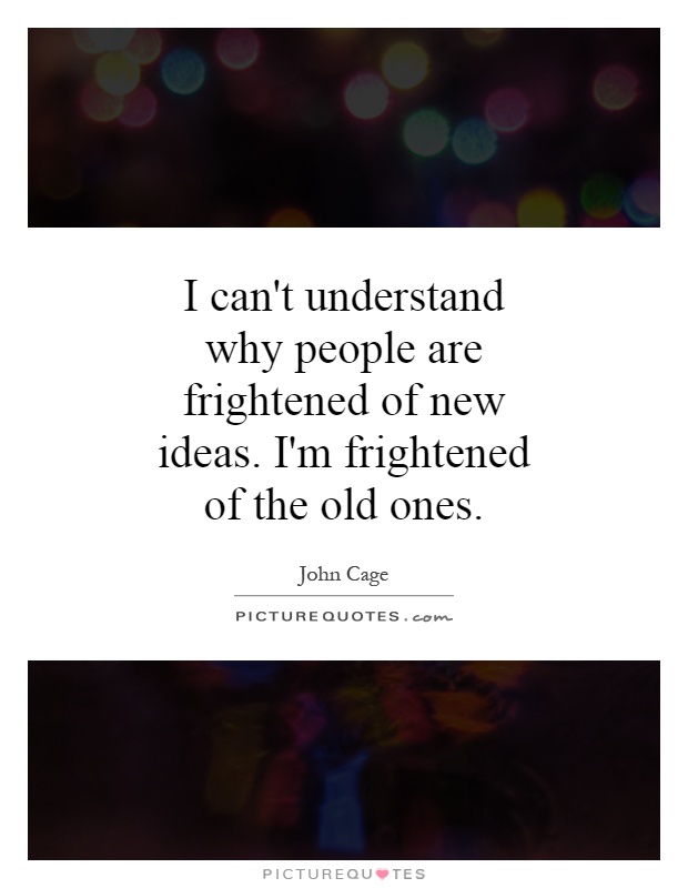 I can't understand why people are frightened of new ideas. I'm frightened of the old ones Picture Quote #1