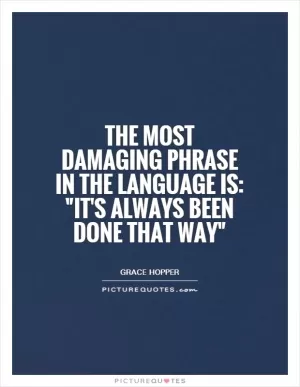 The most damaging phrase in the language is: 