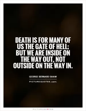 Death is for many of us the gate of hell; but we are inside on the way out, not outside on the way in Picture Quote #1