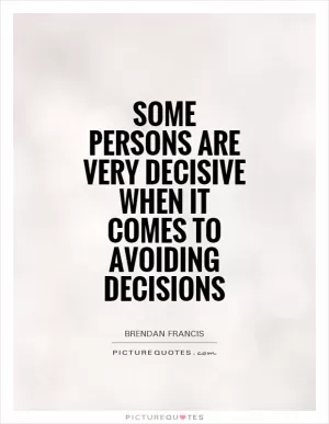 Some persons are very decisive when it comes to avoiding decisions Picture Quote #1