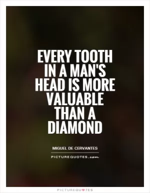 Every tooth in a man's head is more valuable than a diamond Picture Quote #1