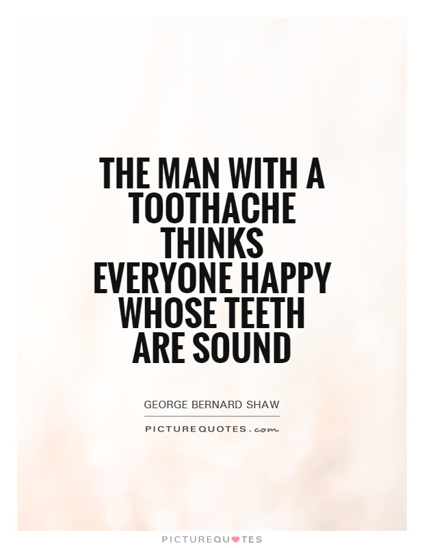 The man with a toothache thinks everyone happy whose teeth are sound Picture Quote #1
