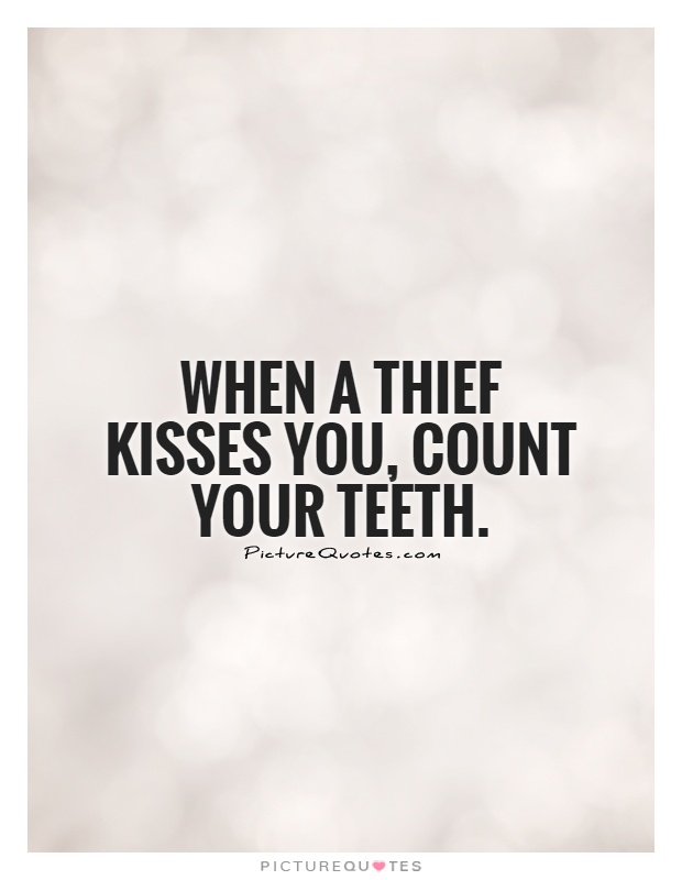 When a thief kisses you, count your teeth Picture Quote #1