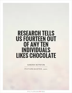 Research tells us fourteen out of any ten individuals likes chocolate Picture Quote #1