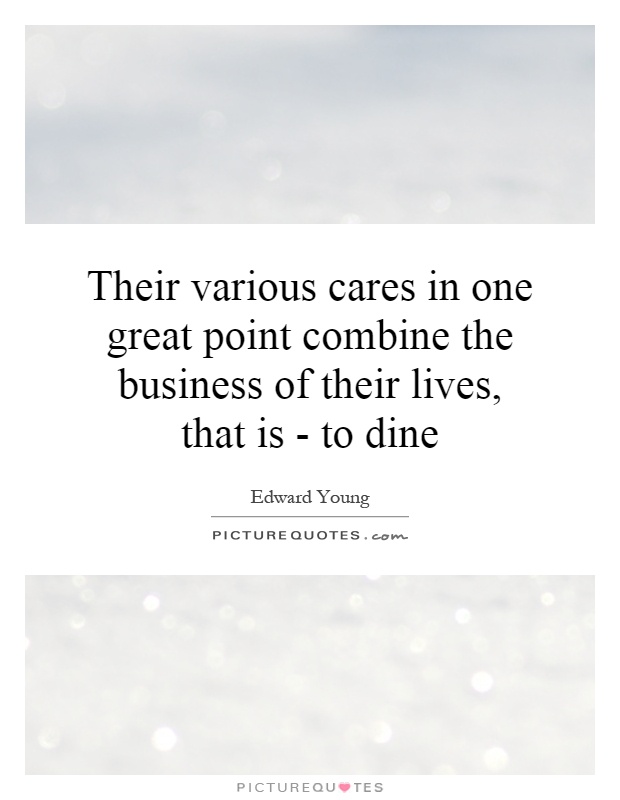 Their various cares in one great point combine the business of their lives, that is - to dine Picture Quote #1