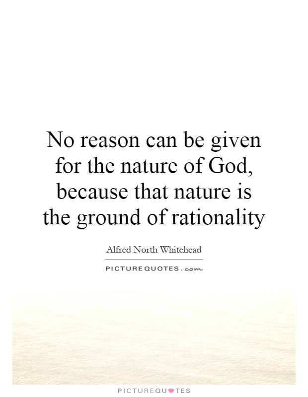 No reason can be given for the nature of God, because that nature is the ground of rationality Picture Quote #1