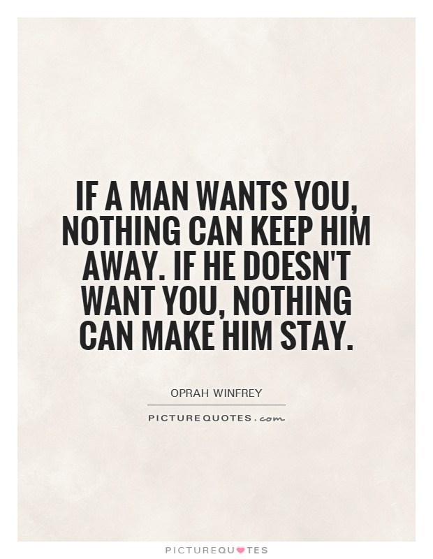 If a man wants you, nothing can keep him away. If he doesn't want you, nothing can make him stay Picture Quote #1