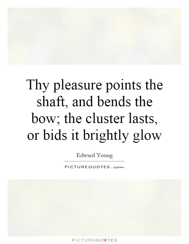 Thy pleasure points the shaft, and bends the bow; the cluster lasts, or bids it brightly glow Picture Quote #1