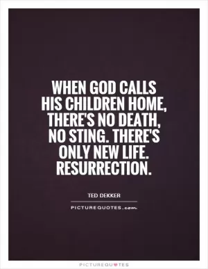 When God calls his children home, there's no death, no sting. There's only new life. Resurrection Picture Quote #1