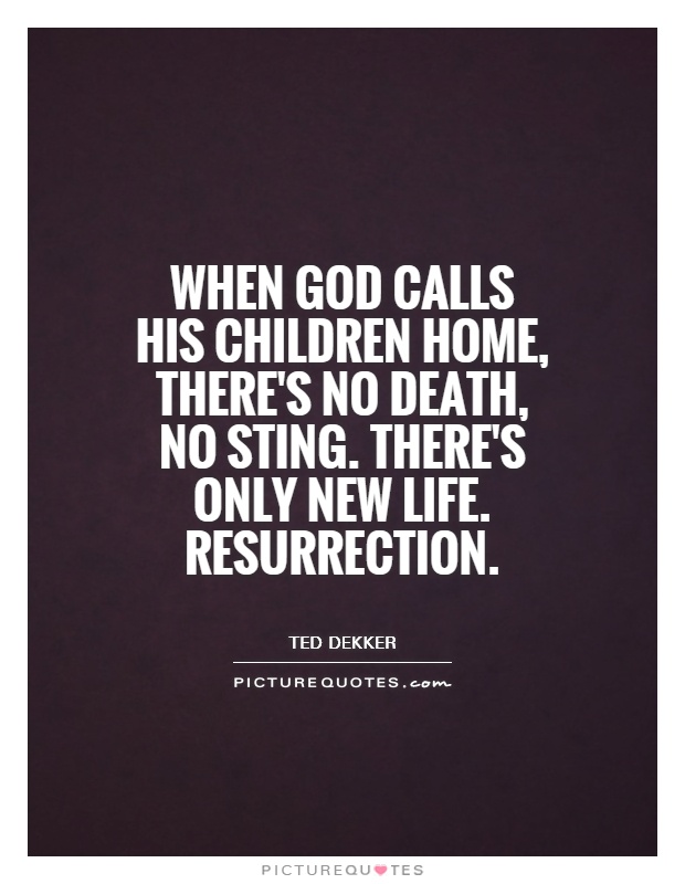 When God calls his children home, there's no death, no sting. There's only new life. Resurrection Picture Quote #1