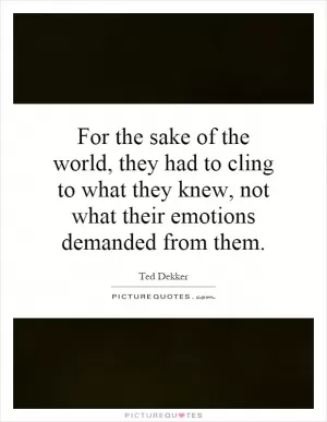 For the sake of the world, they had to cling to what they knew, not what their emotions demanded from them Picture Quote #1