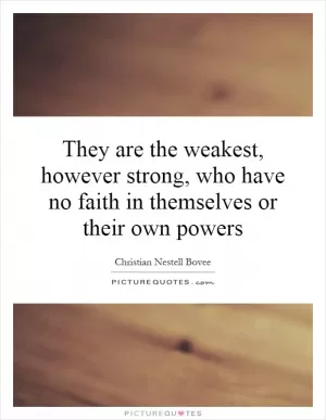 They are the weakest, however strong, who have no faith in themselves or their own powers Picture Quote #1