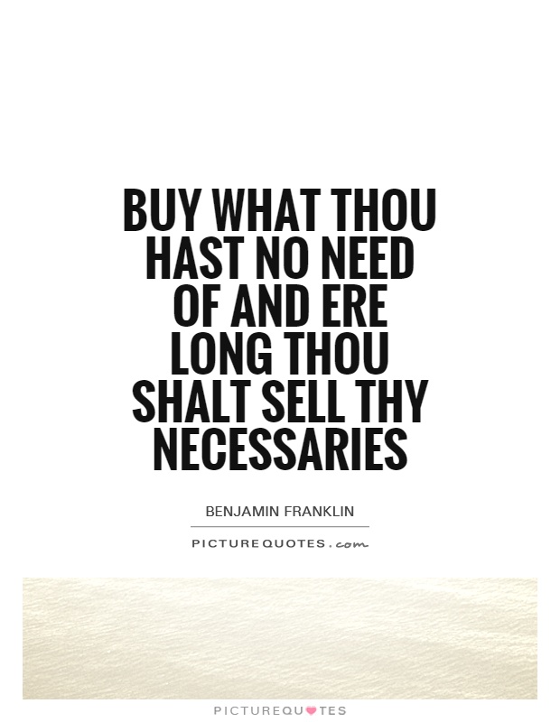 Buy what thou hast no need of and ere long thou shalt sell thy necessaries Picture Quote #1