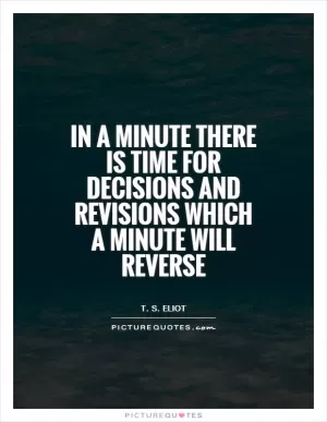 In a minute there is time for decisions and revisions which a minute will reverse Picture Quote #1