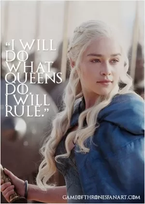 I will do what queens do. I will rule Picture Quote #1
