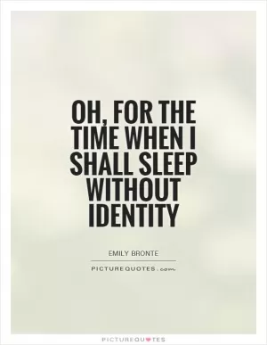 Oh, for the time when I shall sleep Without identity Picture Quote #1