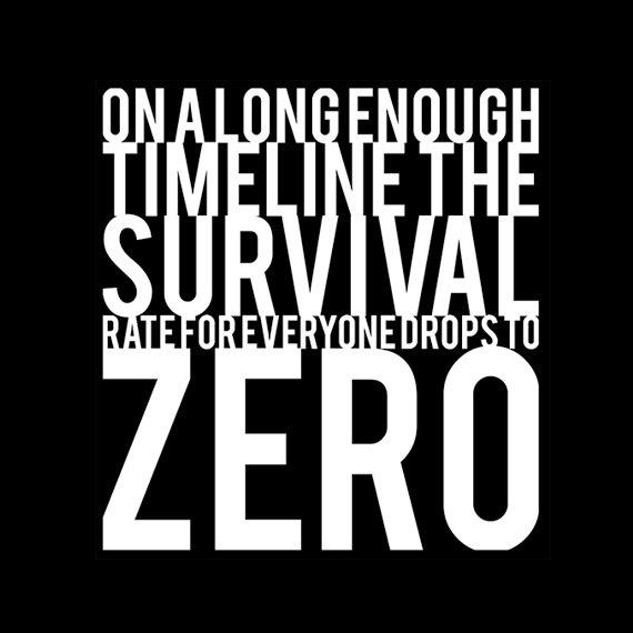 On a large enough time line, the survival rate for everyone will drop to zero Picture Quote #1