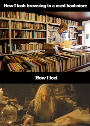 How I look browsing in a bookstore. How I feel Picture Quote #1