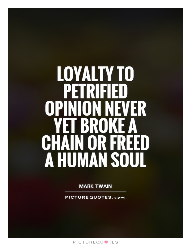 Loyalty to petrified opinion never yet broke a chain or freed a human soul Picture Quote #1