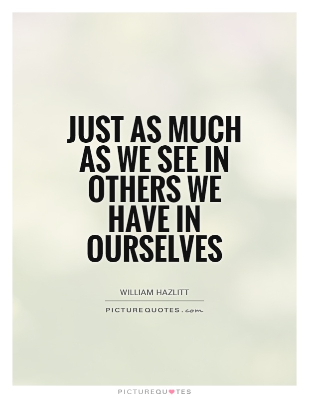 Just as much as we see in others we have in ourselves Picture Quote #1