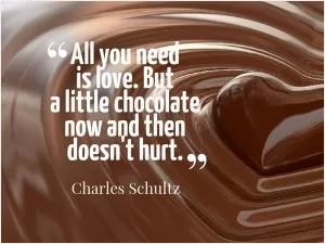 All you need is love. But a little chocolate now and then doesn't hurt Picture Quote #1