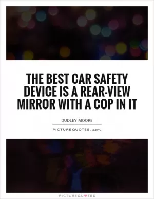 The best car safety device is a rear-view mirror with a cop in it Picture Quote #1