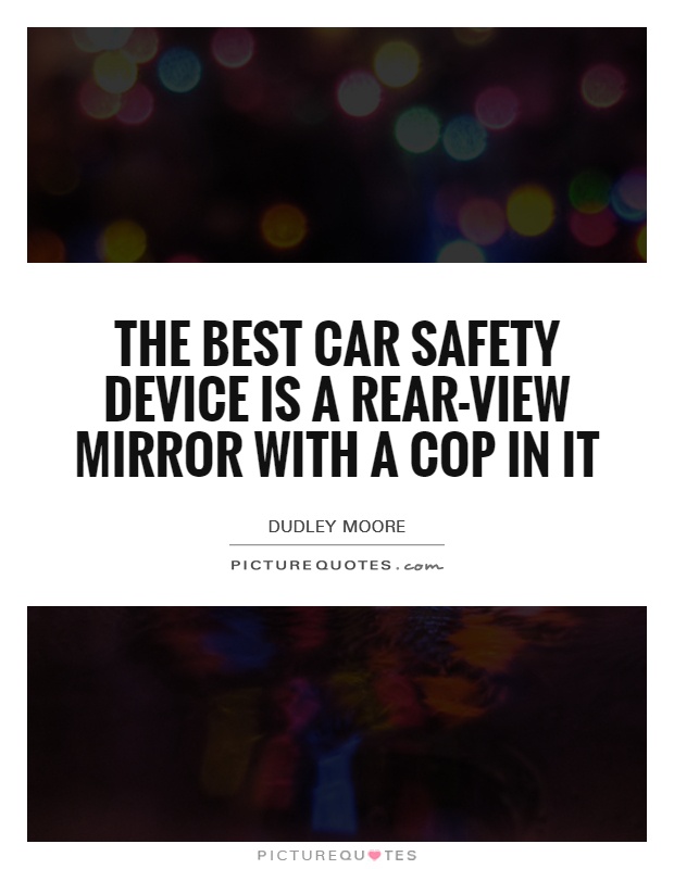 The best car safety device is a rear-view mirror with a cop in it Picture Quote #1