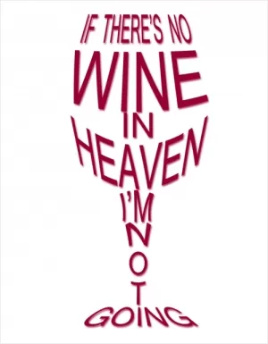 If there's no wine in heaven I'm not going Picture Quote #1