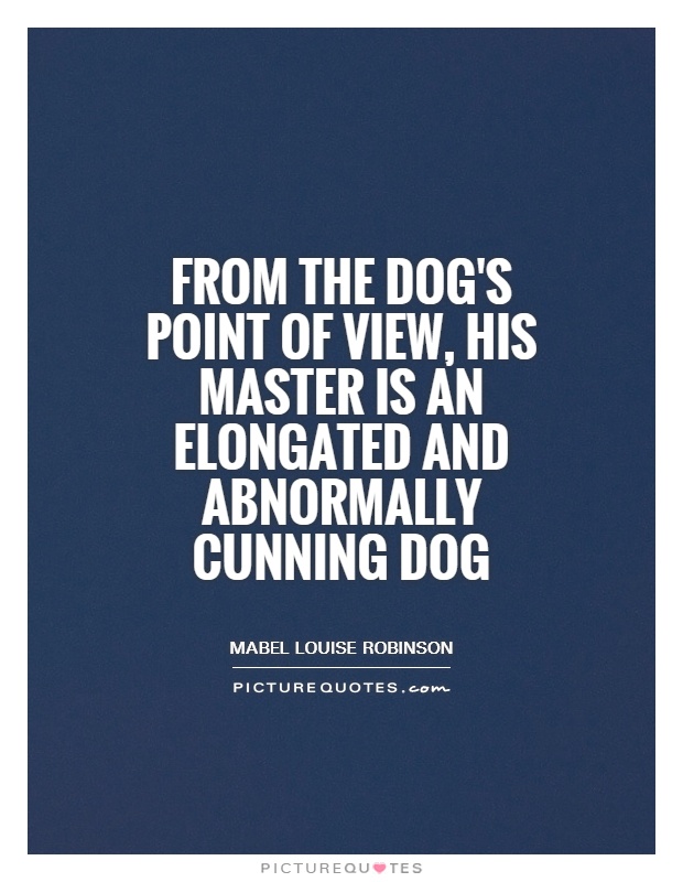 From the dog's point of view, his master is an elongated and abnormally cunning dog Picture Quote #1