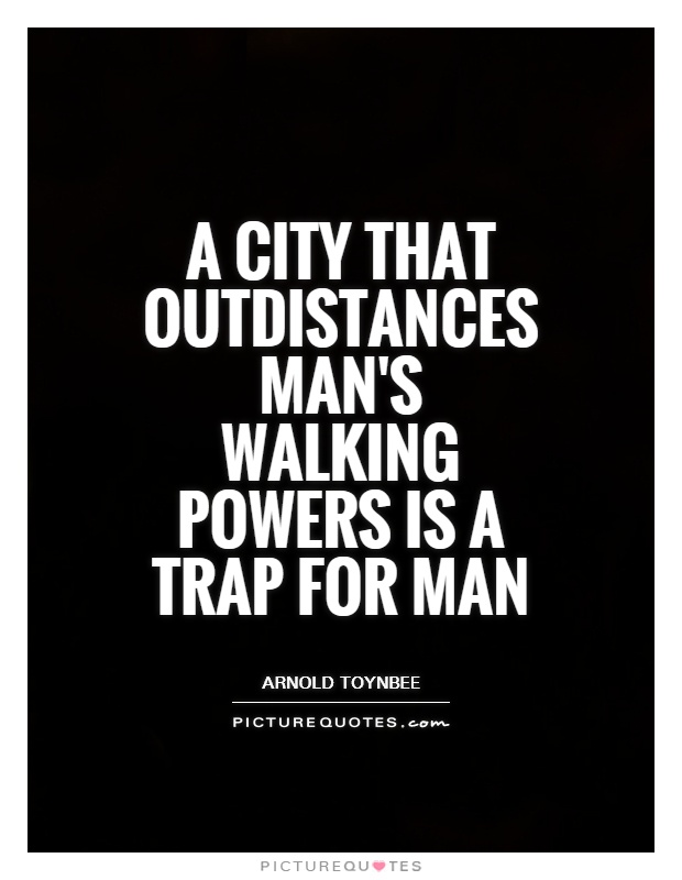 A city that outdistances man's walking powers is a trap for man Picture Quote #1